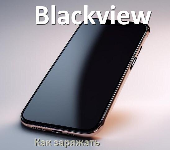 
Как заряжать телефон Blackview правильно и сколько времени заряжается аккумулятор