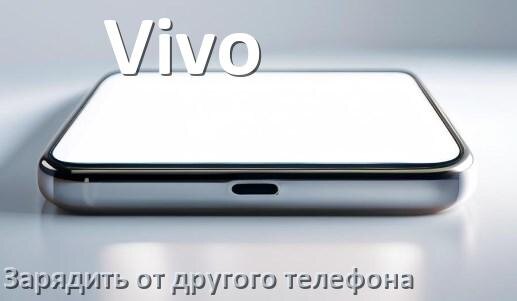 
Как зарядить телефон Vivo другим телефоном