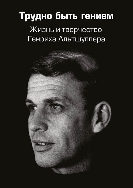 Трудно быть гением. Жизнь и творчество Генриха Альтшуллера, Алексей Благих Бизнес ТРИЗ