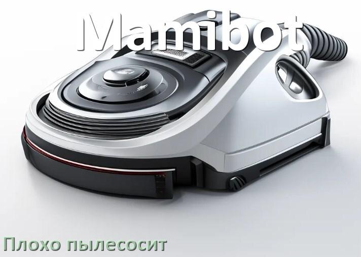 
Почему пылесос Mamibot плохо всасывает и не тянет что делать