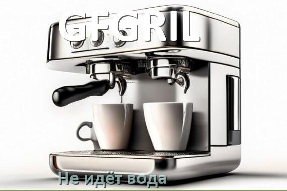 
Почему кофемашина GFGRIL не подаёт воду