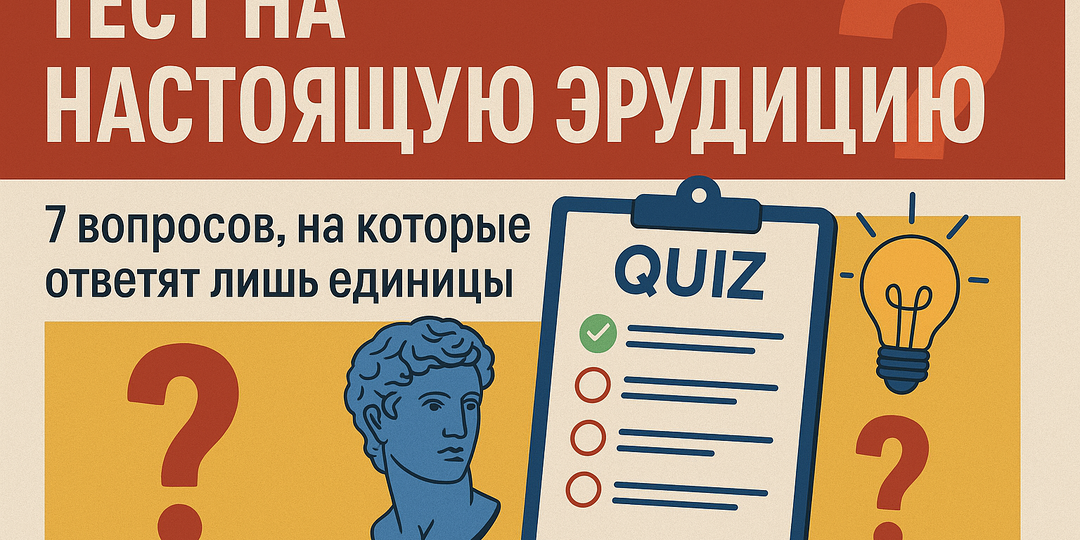 🎓 Тест на настоящую эрудицию: 7 вопросов