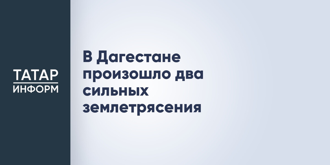 В Дагестане произошло два сильных землетрясения