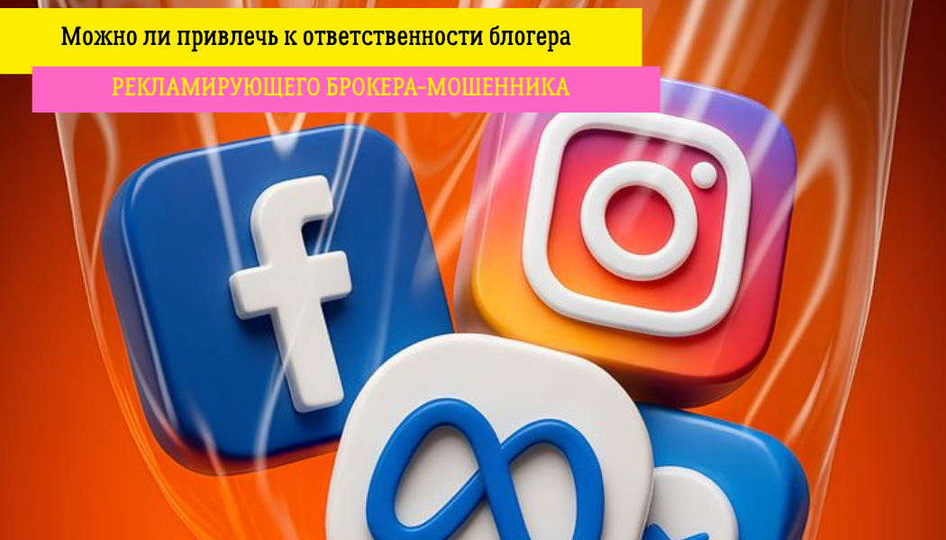Можно ли привлечь к ответственности блогера, рекламирующего брокера-мошенника