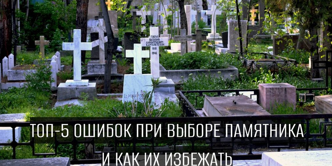 Топ-5 ошибок при выборе памятника, которые совершают многие — и как их избежать