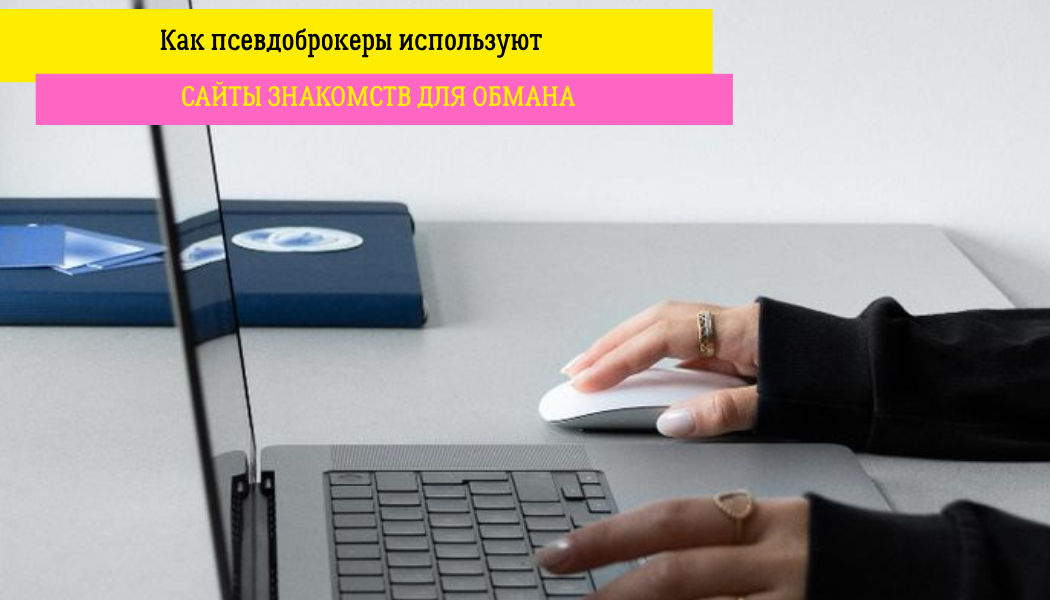 Как псевдоброкеры используют сайты знакомств для обмана