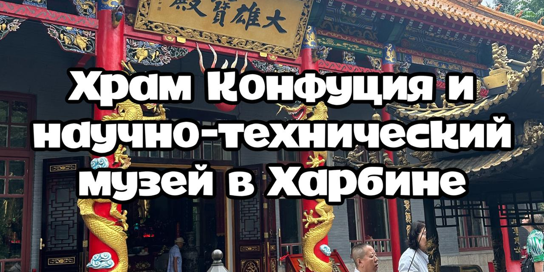 Один день в Харбине: Храм Конфуция и научно-технический музей на острове солнца