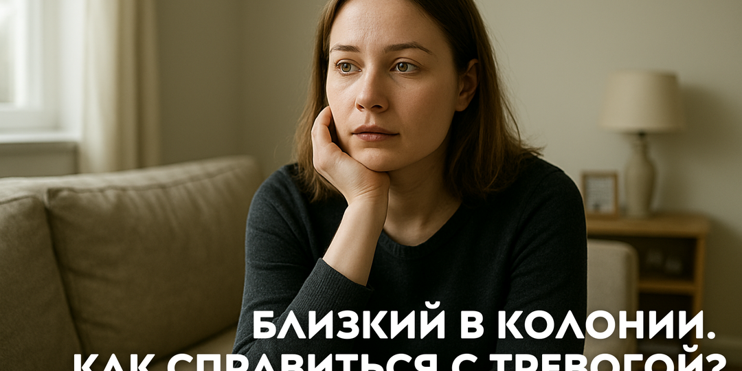Как справиться с тревожностью, когда близкий человек в колонии?