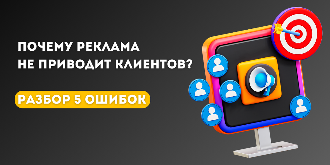 Что мешает рекламе приносить клиентов: 5 ошибок, которые часто не замечают