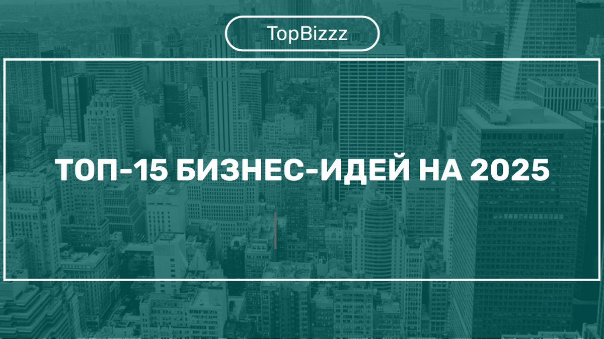 ТОП-15 бизнес-идей на 2025