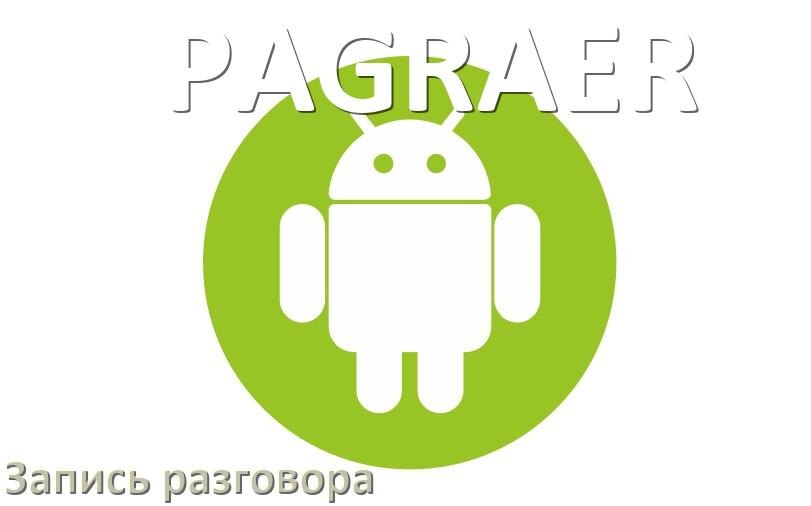 
Как в телефоне PAGRAER записать разговор во время звонка с линии в Android 17, 16, 15