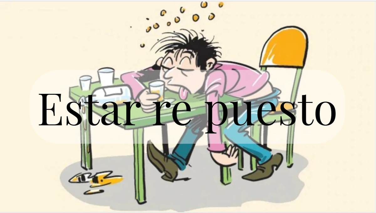 Estar re puesto – человек, находящийся под воздействием алкоголя или наркотических веществ.