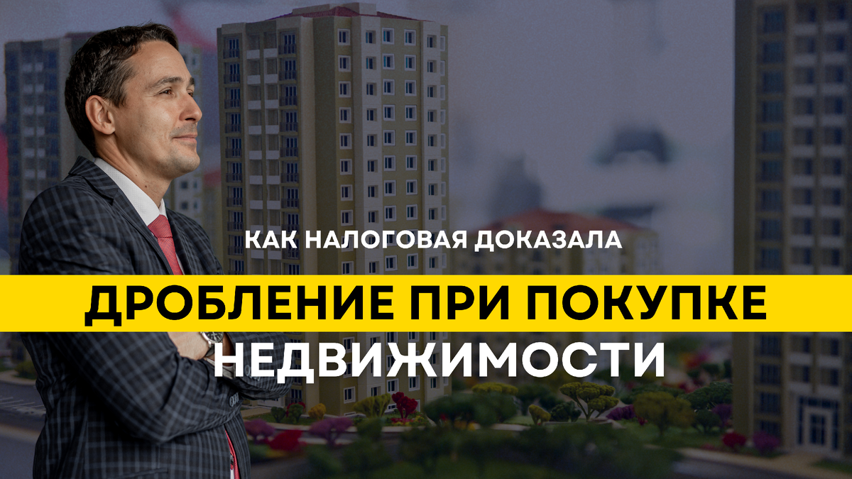Как налоговая доказала дробление при покупке недвижимости 