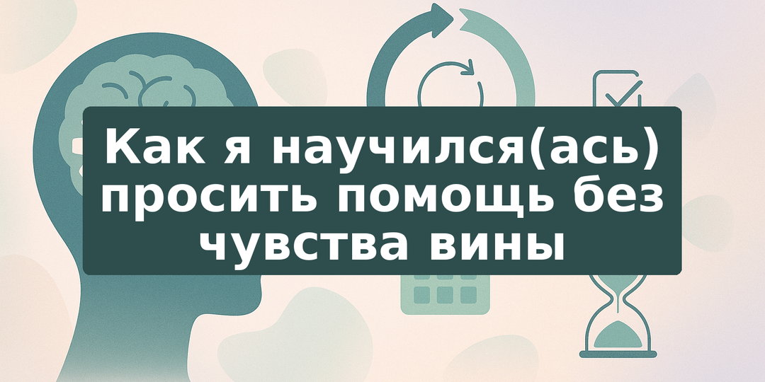 Как я научился(ась) просить помощь без чувства вины