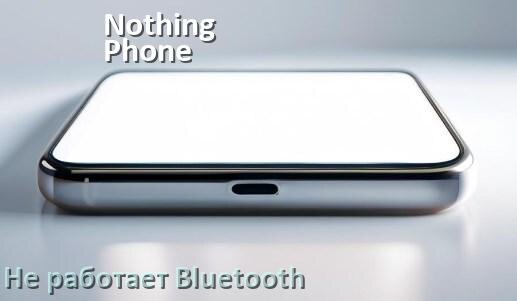 
Почему на телефоне Nothing Phone не работает Bluetooth не подключается в Android 17, 16, 15