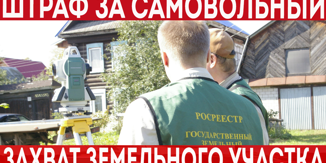 Чем грозит самовольный захват земельного участка?!
