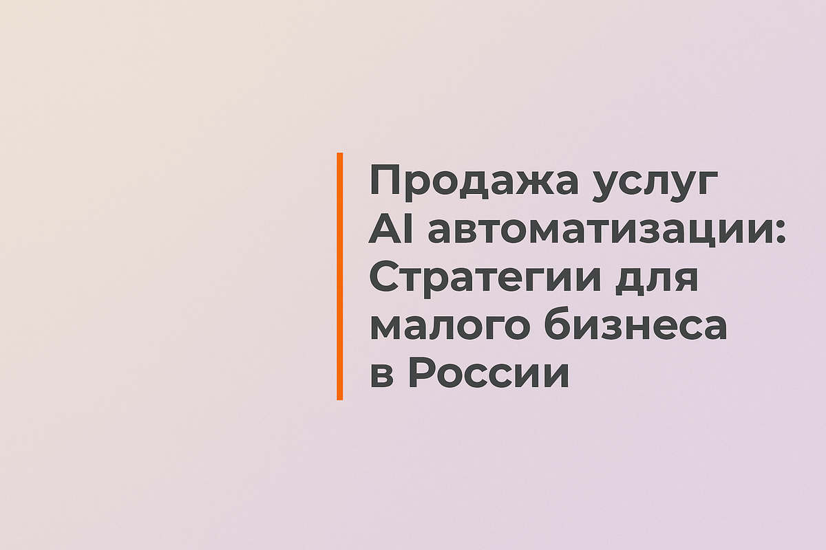    Продажа услуг AI автоматизации: Стратегии для малого бизнеса в России Никита Титов