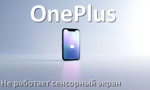 
Почему на телефоне OnePlus не работает сенсорный экран не реагирует на прикосновения