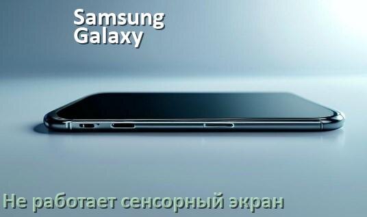 
Почему у телефона Samsung Galaxy не работает сенсорный экран не реагирует на прикосновения