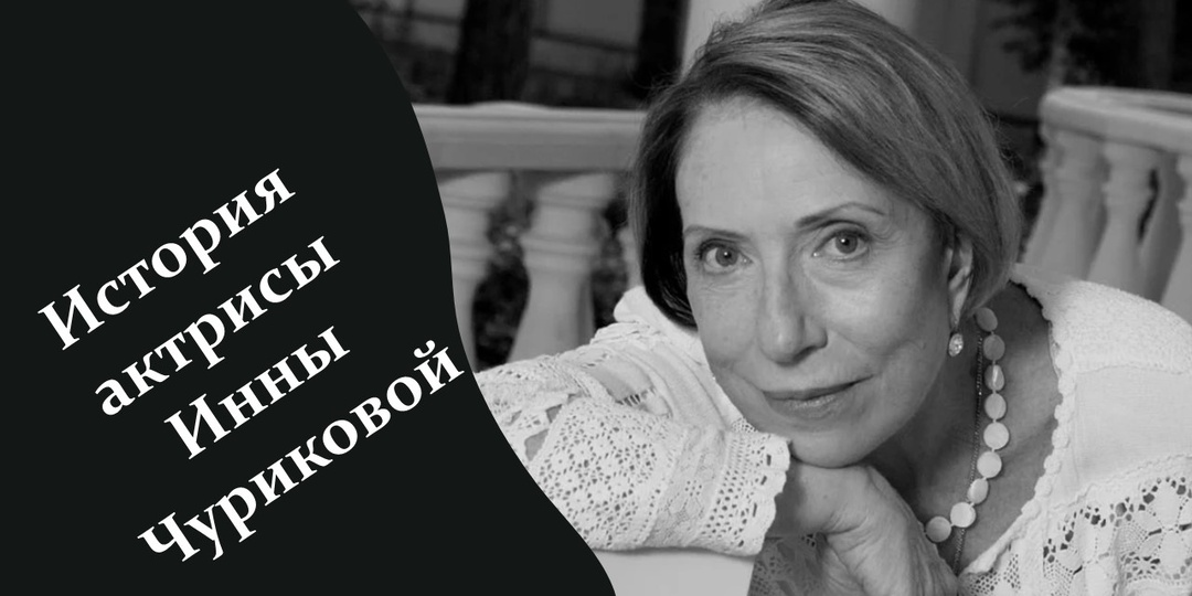 История актрисы Инны Чуриковой: Ей сказали “не пройдёте”. Она ответила — “я докажу”