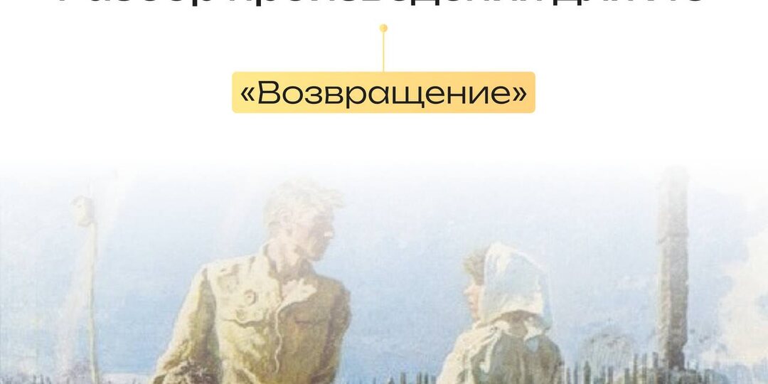 Разбираем рассказ «Возвращение» для Итогового сочинения
