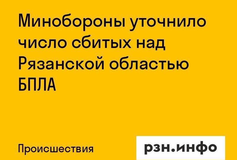 Минобороны уточнило число сбитых над Рязанской областью БПЛА