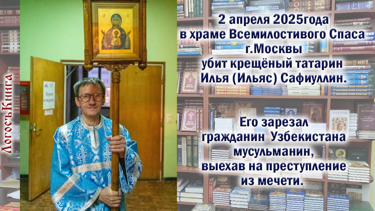 2 апреля 2025г в храме Всемилостивого Спаса  г.Москвы убит крещёный татарин Илья (Ильяс) Сафиуллин. 
Его зарезал гражданин  Узбекистана мусульманин, выехав на преступление из мечети. 
В странах, живущих по шариату, включая Саудовскую Аравию, Афганистан, Бруней, Судан, Объединённые Арабские Эмираты, Мавританию, Катар и Йемен, переход в христианство из Ислама признаётся уголовным преступлением, за которое предусмотрена смертная казнь. 