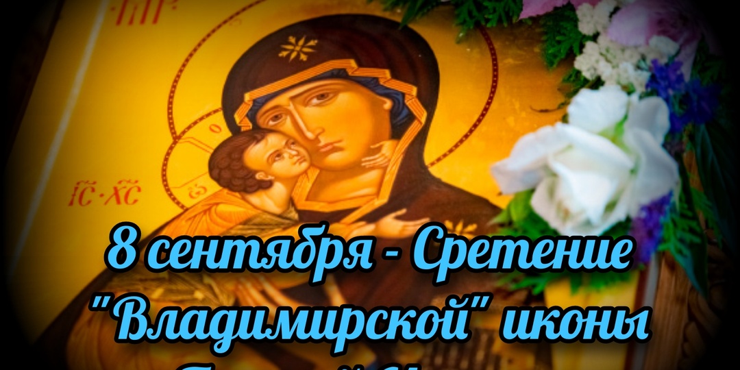 8 сентября - Сретение "Владимирской" иконы Божией Матери