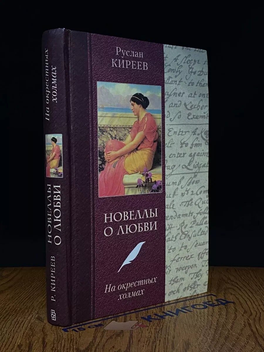 Киреев, Руслан Тимофеевич. Новеллы о любви. Т.1.  Русский Парнас. Т. 2. На окрестных холмах: в 2 томах. – М.; Центрполиграф, 2002.