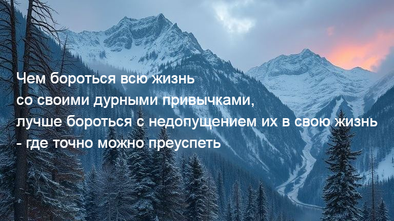 Чем бороться всю жизнь со своими дурными привычками, лучше бороться с недопущением их в свою жизнь - где точно можно преуспеть