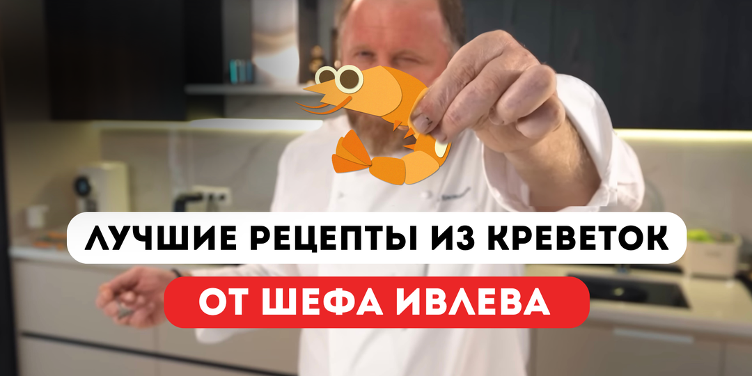 ЛУЧШИЕ РЕЦЕПТЫ ИЗ КРЕВЕТОК ОТ ШЕФА ИВЛЕВА