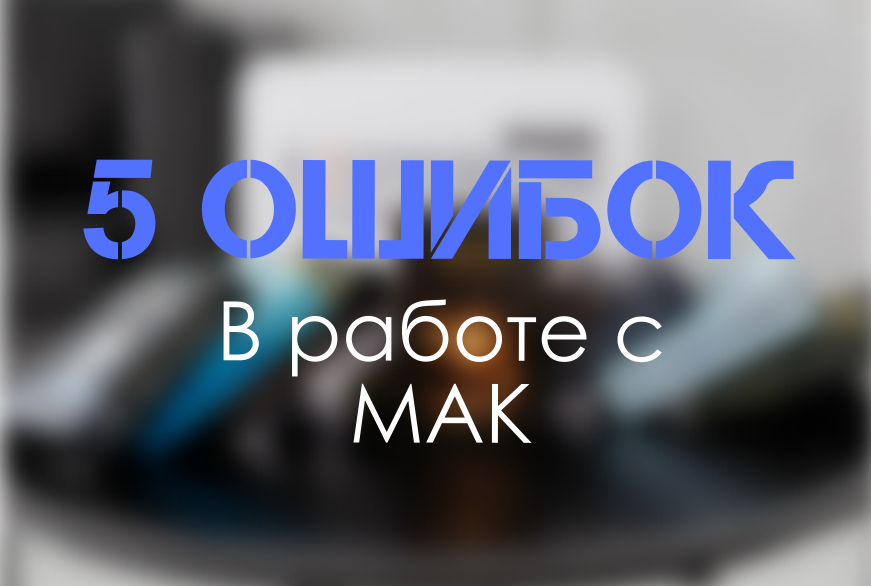 5 ошибок в работе с картами МАК