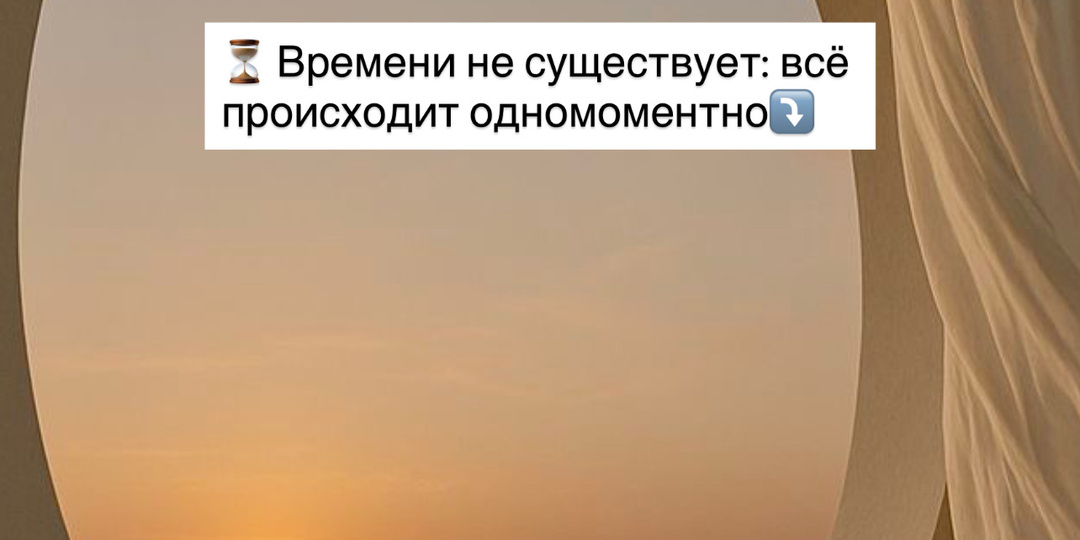 ⏳ Времени не существует: всё происходит одномоментно⤵️