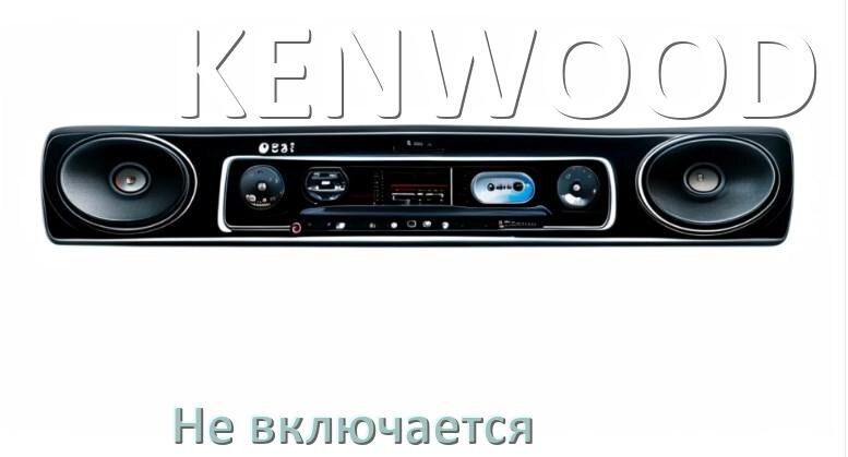 
Почему магнитола KENWOOD не включается и не работает