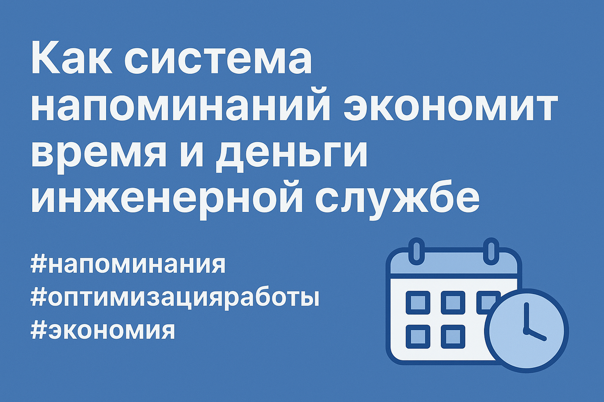 Как система напоминаний экономит время и деньги инженерной службе