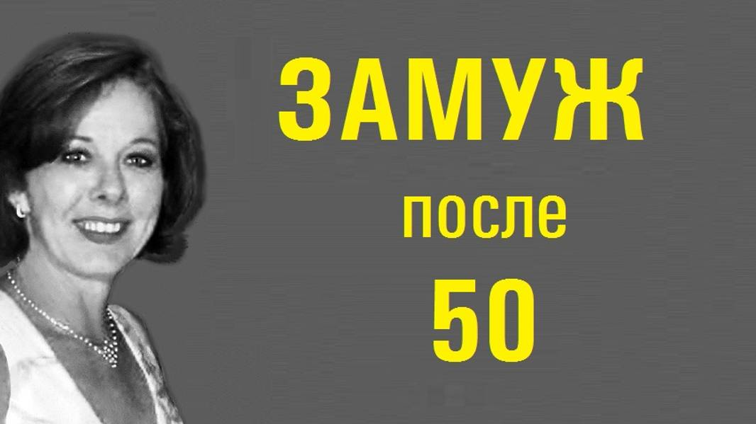 Женщина 50+: Есть ли вариант выйти замуж? 