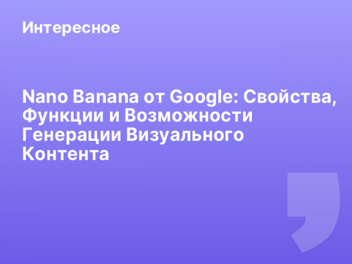    Nano Banana от Google: Свойства, Функции и Возможности Генерации Визуального Контента