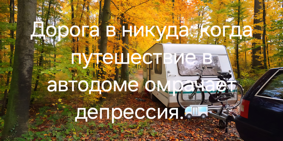 Дорога в никуда: когда путешествие в автодоме омрачает депрессия.🚐