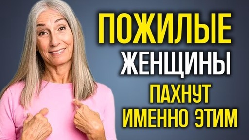 Пожилые женщины пахнут именно этим