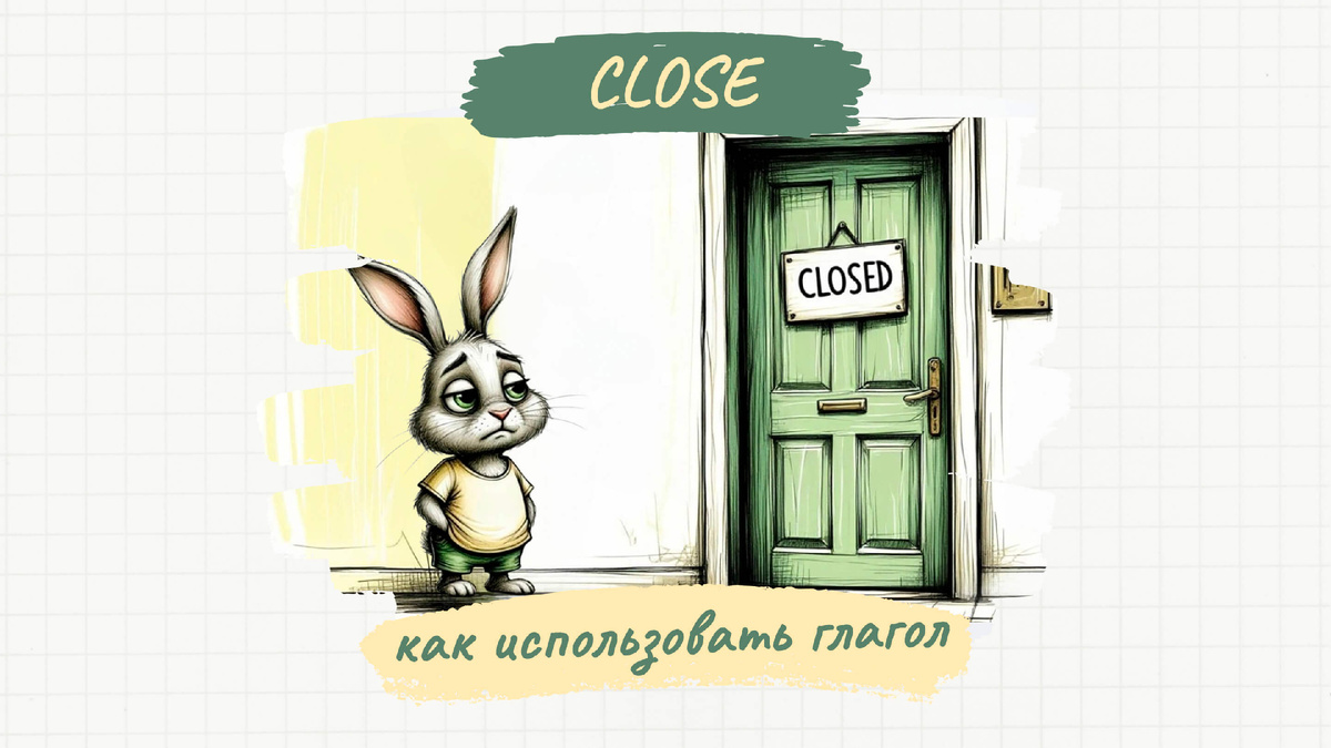 Как использовать глагол «close»
