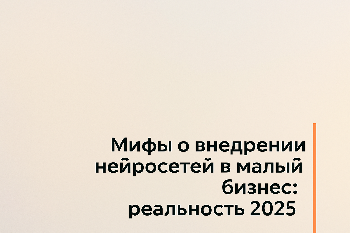    Мифы о внедрении нейросетей в малый бизнес: реальность 2025 Никита Титов