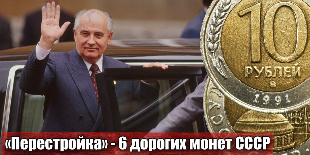 Предательская перестройка в СССР как последняя эпоха и 6 дорогих монет своего времени