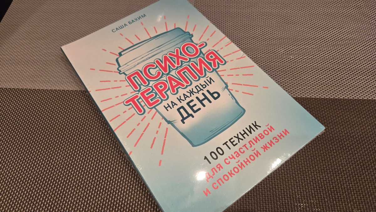 Психотерапия на каждый день: 100 техник для счастливой и спокойной жизни. Саша Бахим