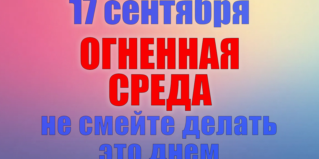 17 сентября. Что нельзя делать 17 сентября. Народные традиции, приметы и молитвы