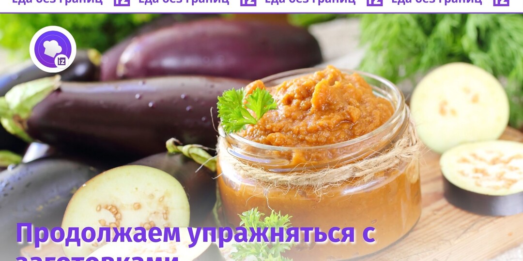 Как приготовить икру из баклажанов: советы от шефа