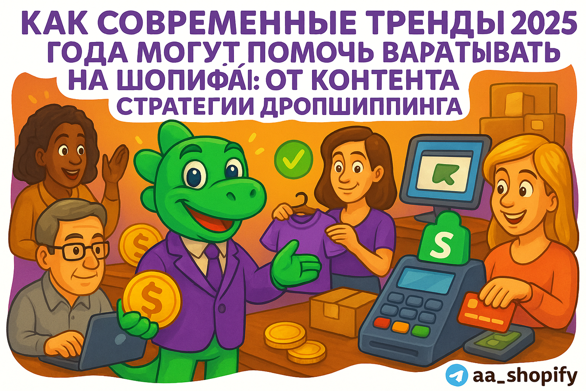    Как современные тренды 2025 года могут помочь вам зарабатывать на Шопифай: от контента до стратегии дропшиппинга aa_ecom