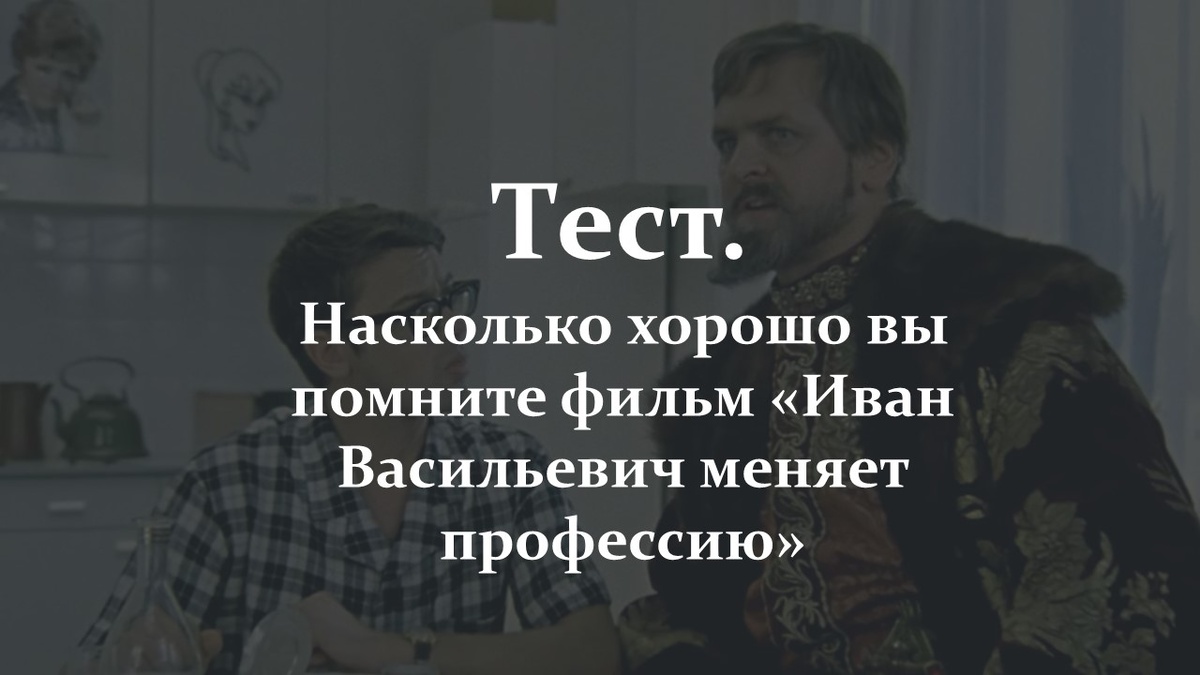 Тест. Фильм «Иван Васильевич меняет профессию»