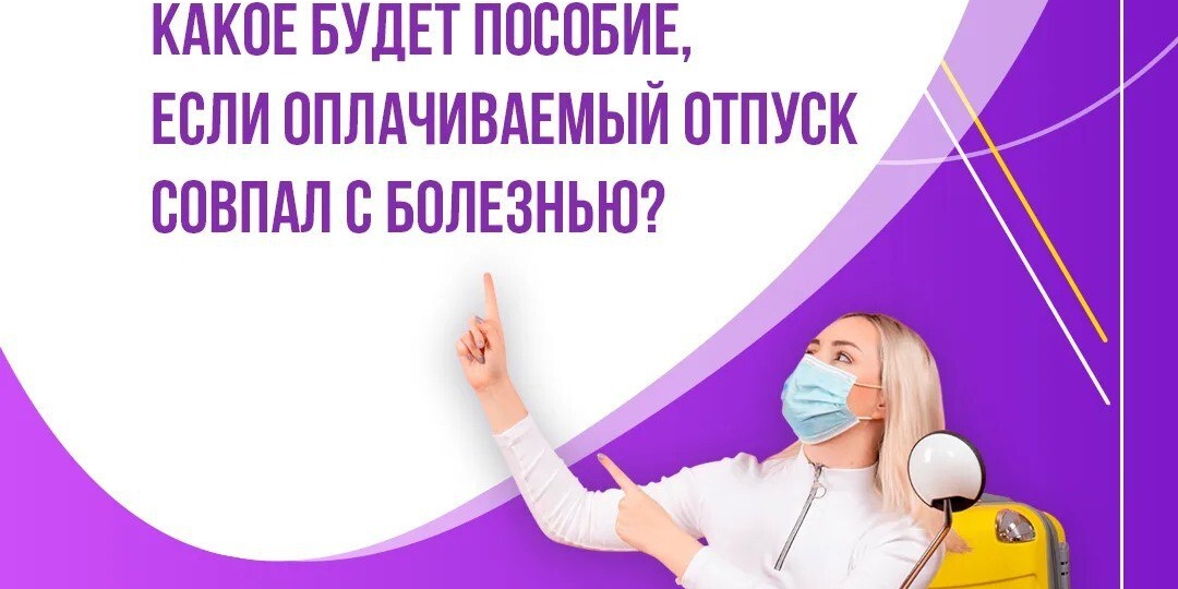 Что делать, если оплачиваемый отпуск совпал с болезнью, какое будет пособие
