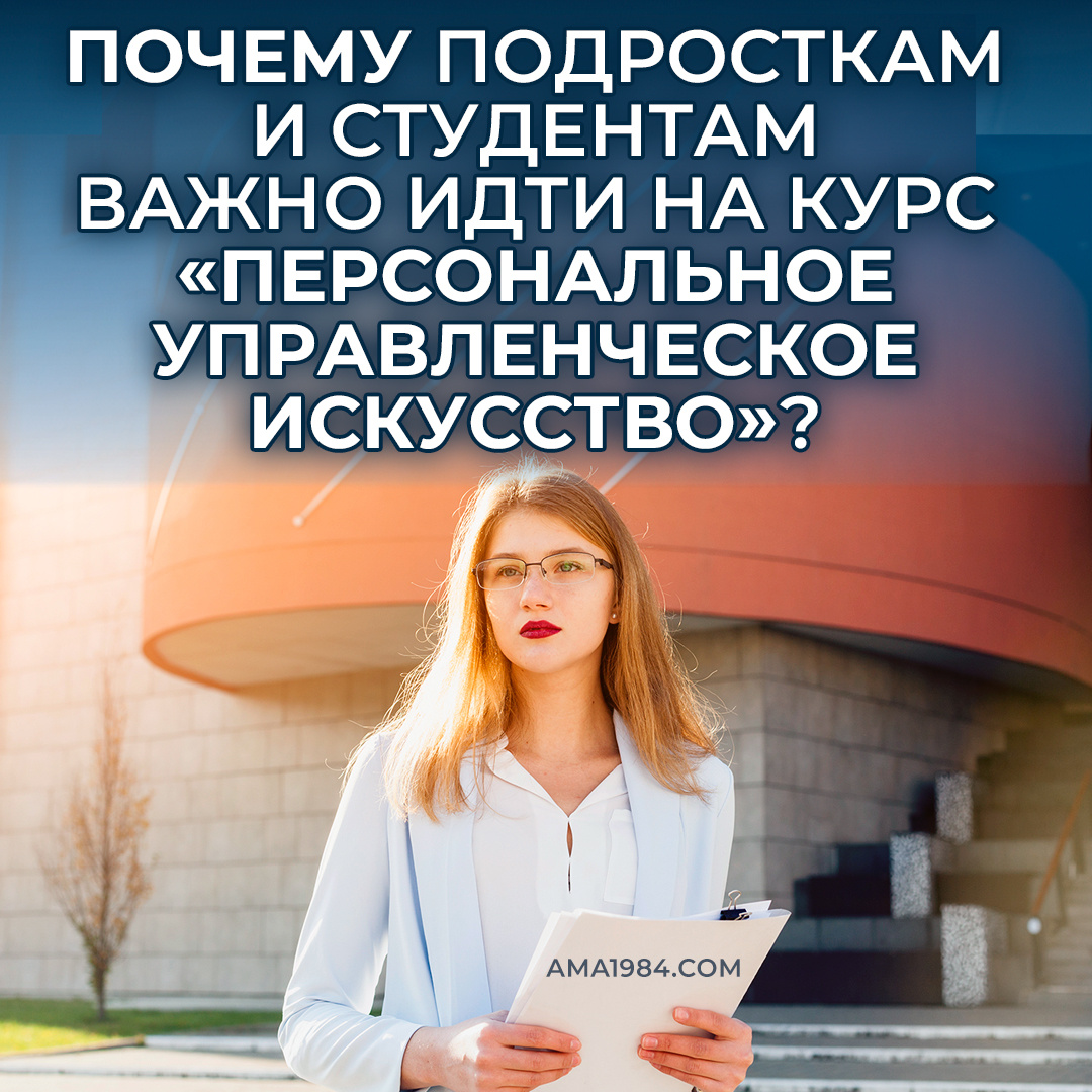 Почему подросткам и студентам важно идти в курс «Персональное управленческое искусство»