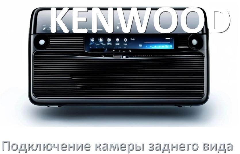 
Как к магнитоле KENWOOD подключить камеру заднего вида в Андроид